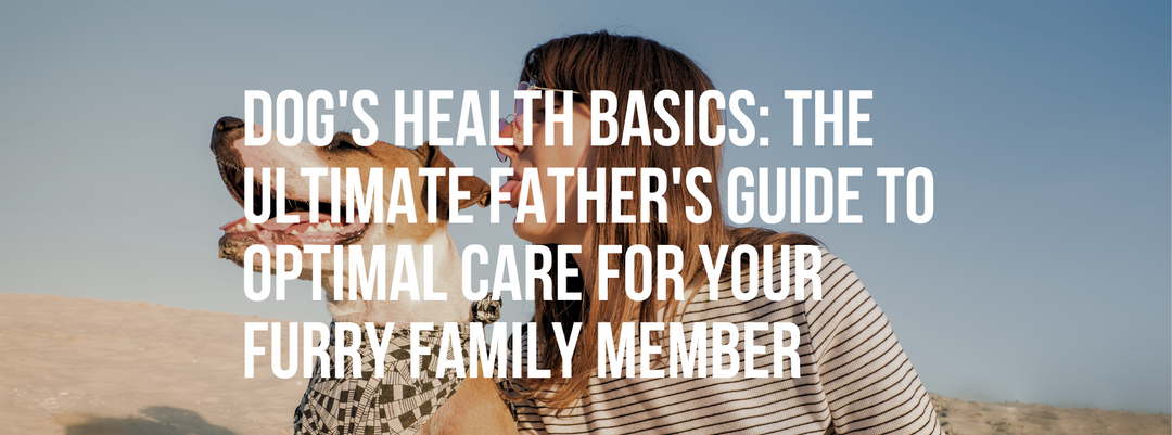 Dog's Health Basics: The Ultimate Father's Guide to Optimal Care for Your Furry Family Member